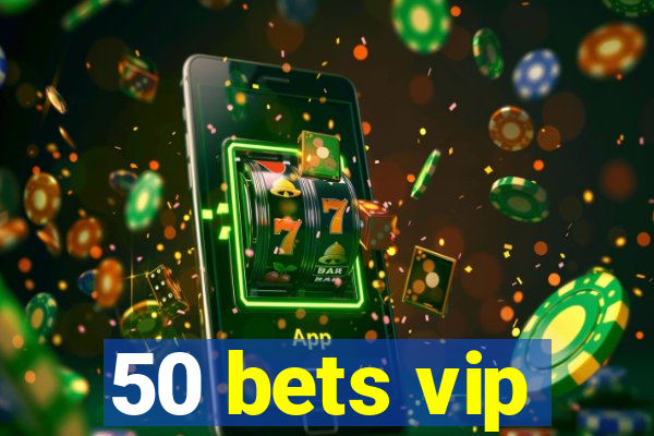 50 bets vip